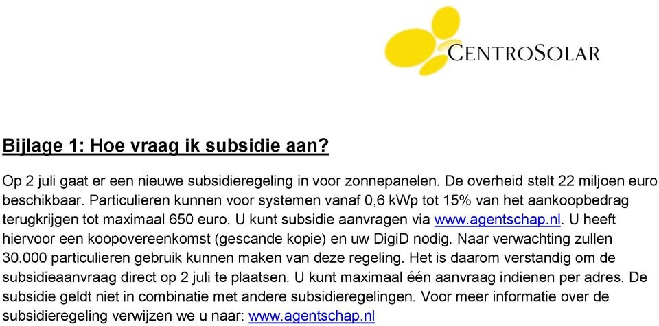 U heeft hiervoor een koopovereenkomst (gescande kopie) en uw DigiD nodig. Naar verwachting zullen 30.000 particulieren gebruik kunnen maken van deze regeling.