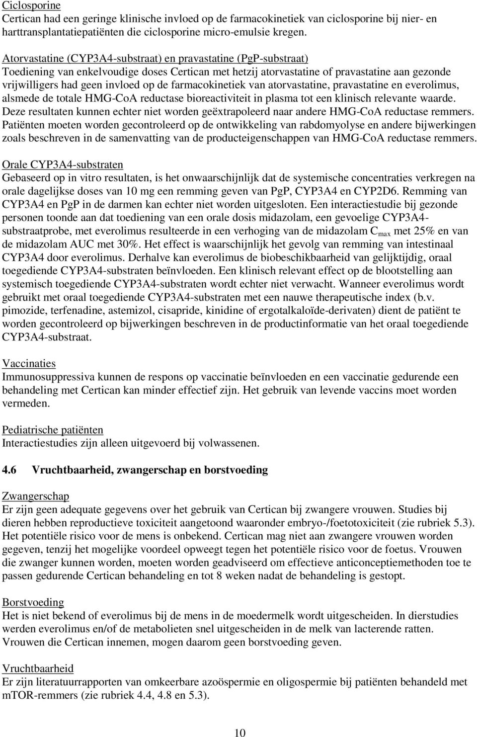 farmacokinetiek van atorvastatine, pravastatine en everolimus, alsmede de totale HMG-CoA reductase bioreactiviteit in plasma tot een klinisch relevante waarde.