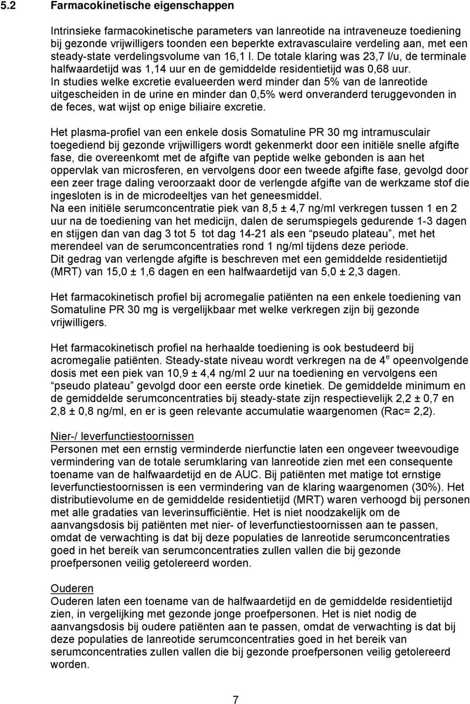 In studies welke excretie evalueerden werd minder dan 5% van de lanreotide uitgescheiden in de urine en minder dan 0,5% werd onveranderd teruggevonden in de feces, wat wijst op enige biliaire