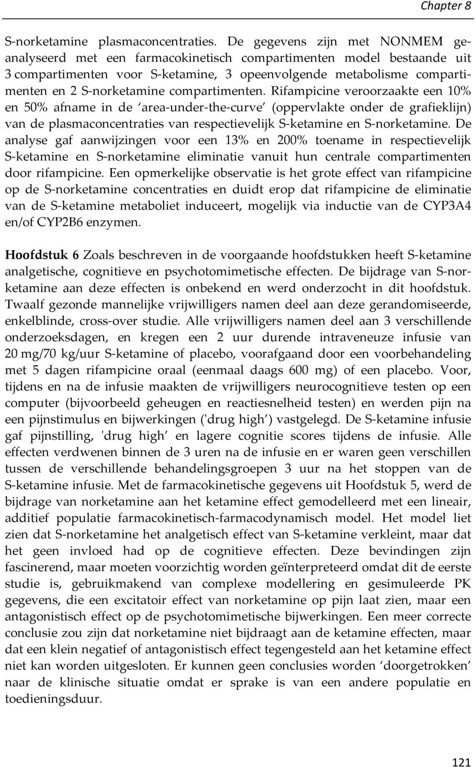 compartimenten. Rifampicine veroorzaakte een 10% en 50% afname in de area under the curve (oppervlakte onder de grafieklijn) van de plasmaconcentraties van respectievelijk S ketamine en S norketamine.