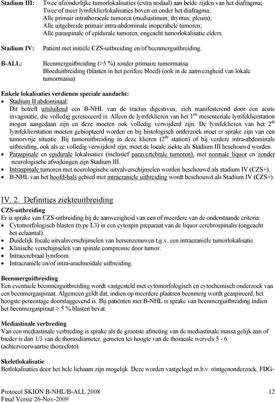 Patiënt met initiële CZS-uitbreiding en/of beenmerguitbreiding.