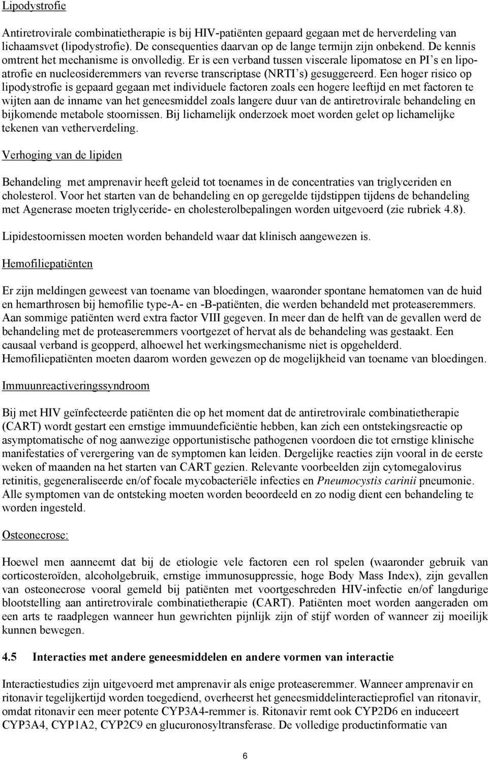 Een hoger risico op lipodystrofie is gepaard gegaan met individuele factoren zoals een hogere leeftijd en met factoren te wijten aan de inname van het geneesmiddel zoals langere duur van de