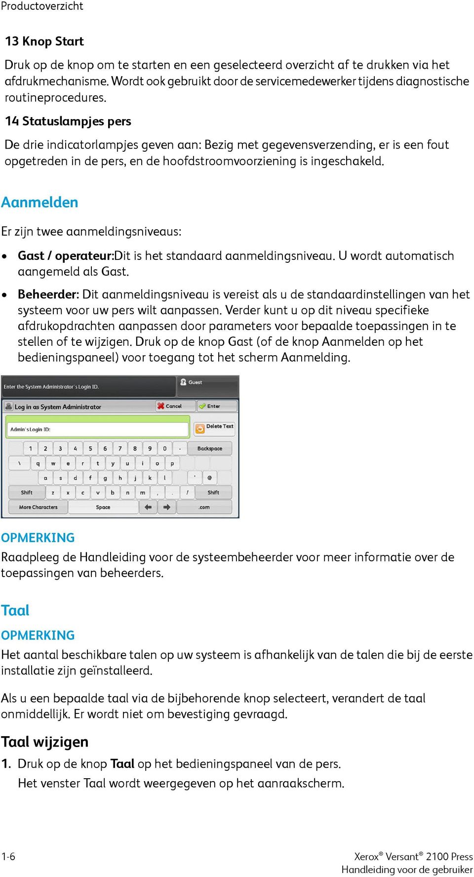 14 Statuslampjes pers De drie indicatorlampjes geven aan: Bezig met gegevensverzending, er is een fout opgetreden in de pers, en de hoofdstroomvoorziening is ingeschakeld.