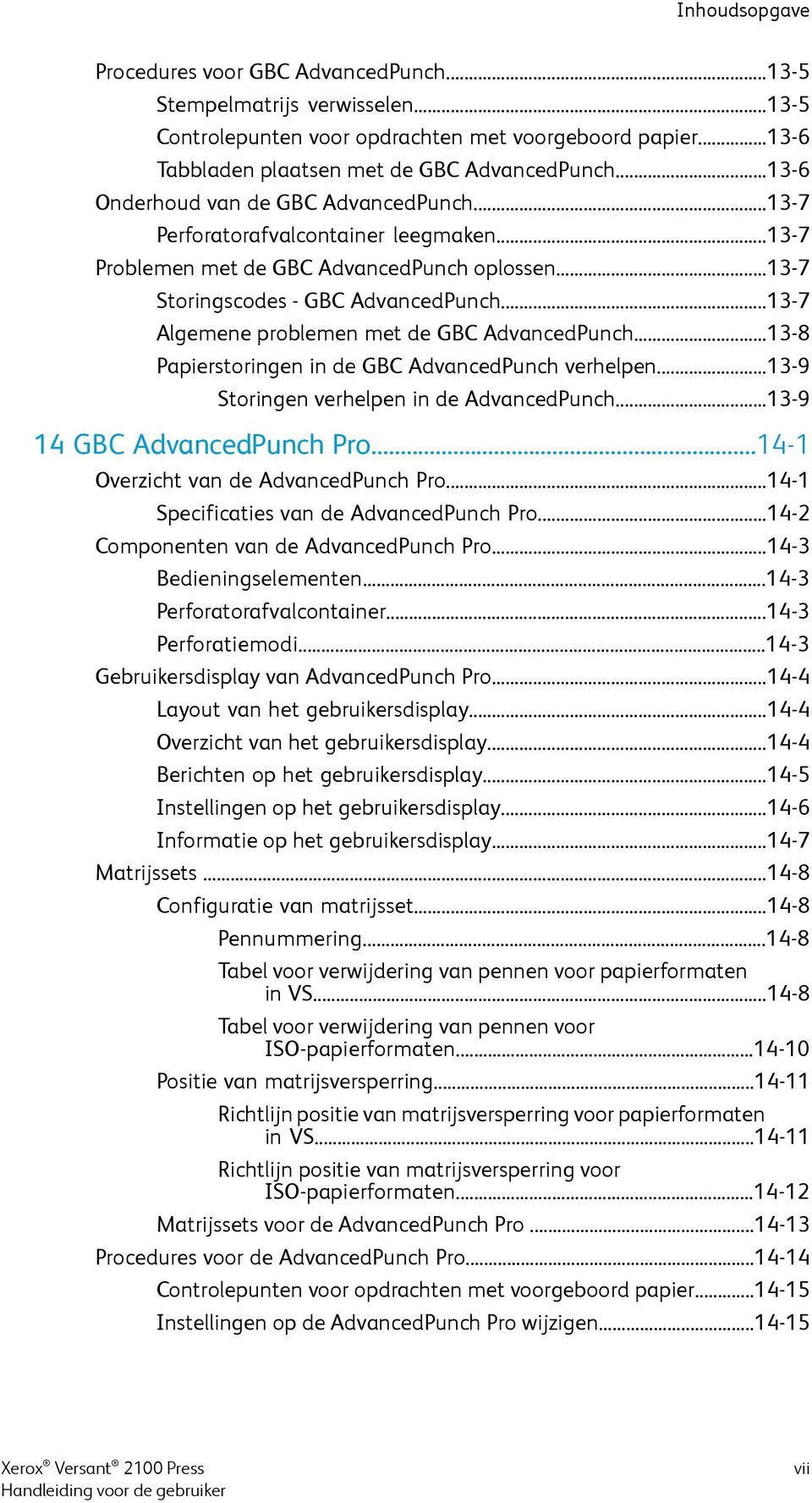 ..13-7 Algemene problemen met de GBC AdvancedPunch...13-8 Papierstoringen in de GBC AdvancedPunch verhelpen...13-9 Storingen verhelpen in de AdvancedPunch...13-9 14 GBC AdvancedPunch Pro.