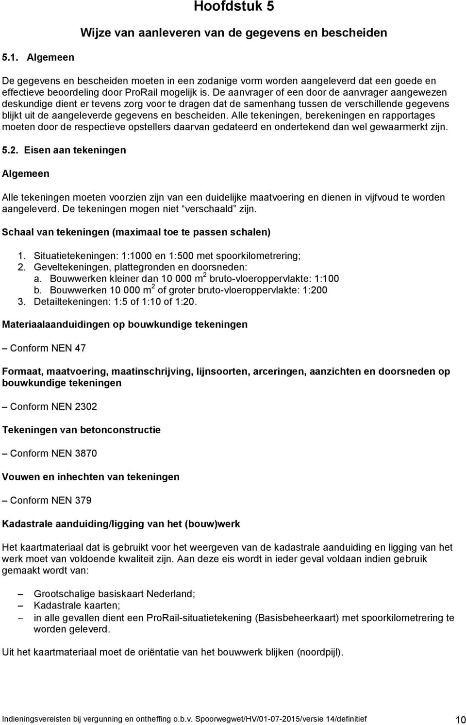 De aanvrager f een dr de aanvrager aangewezen deskundige dient er tevens zrg vr te dragen dat de samenhang tussen de verschillende gegevens blijkt uit de aangeleverde gegevens en bescheiden.