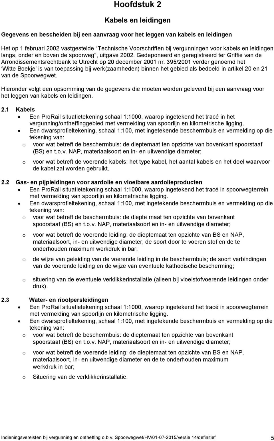 395/2001 verder genemd het Witte Bekje is van tepassing bij werk(zaamheden) binnen het gebied als bedeld in artikel 20 en 21 van de Sprwegwet.