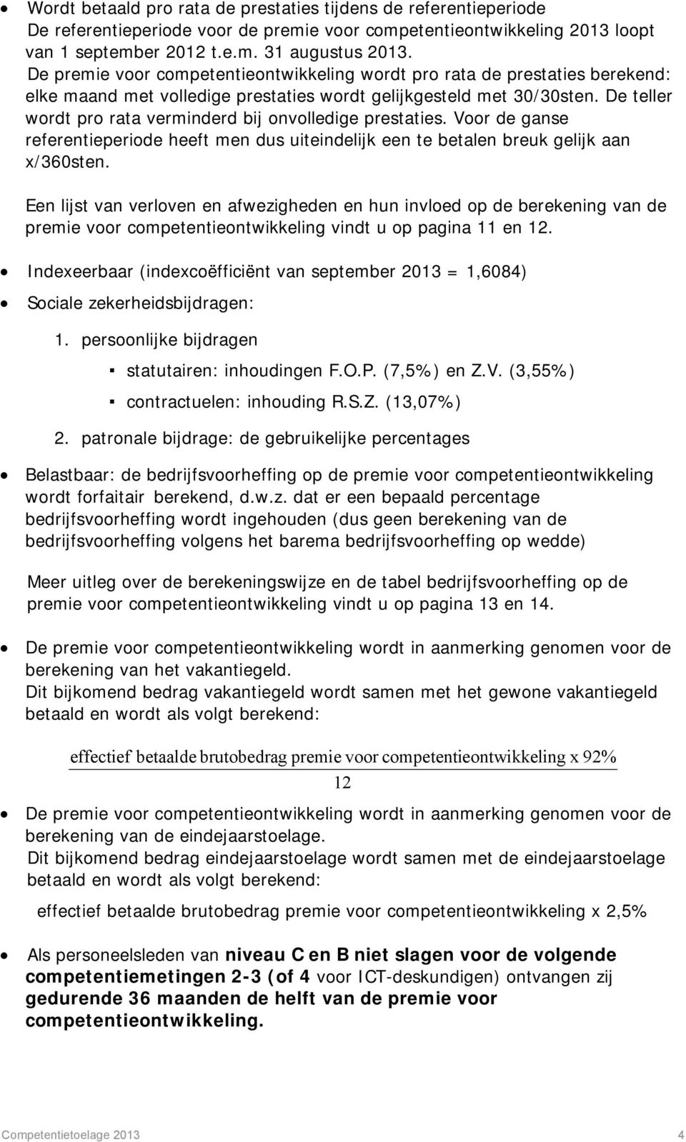 De teller wordt pro rata verminderd bij onvolledige prestaties. Voor de ganse referentieperiode heeft men dus uiteindelijk een te betalen breuk gelijk aan x/360sten.