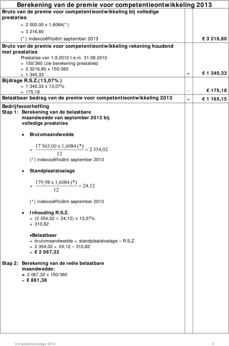 2013 = 150/360 (zie berekening prestaties) = 3 3216,80 x 150/360 = 1 340,33 = 1 340,33 Bijdrage R.S.Z.