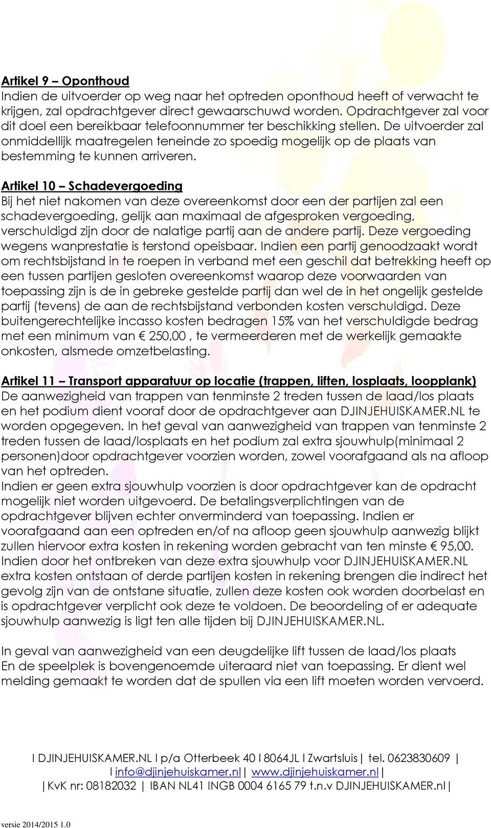 De uitvoerder zal onmiddellijk maatregelen teneinde zo spoedig mogelijk op de plaats van bestemming te kunnen arriveren.