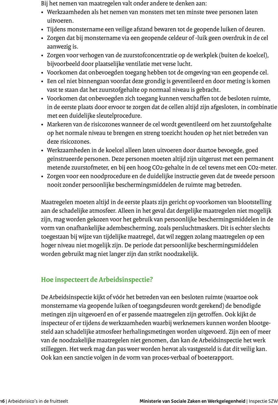 Zorgen voor verhogen van de zuurstofconcentratie op de werkplek (buiten de koelcel), bijvoorbeeld door plaatselijke ventilatie met verse lucht.