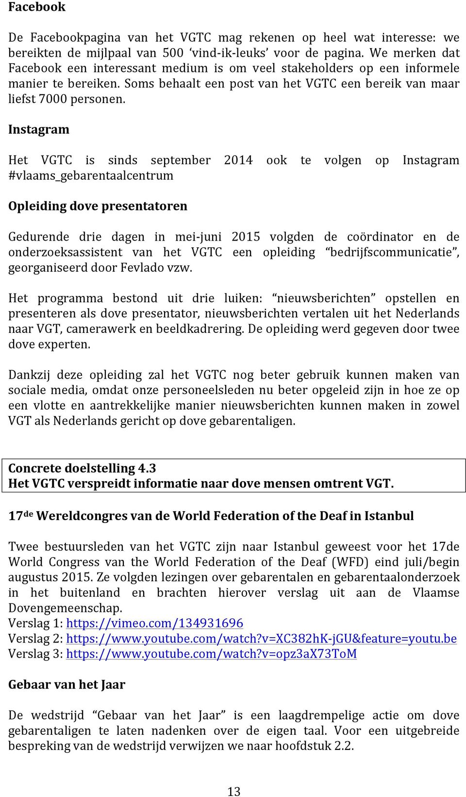 Instagram Het VGTC is sinds september 2014 ook te volgen op Instagram #vlaams_gebarentaalcentrum Opleidingdovepresentatoren Gedurende drie dagen in meijjuni 2015 volgden de coördinator en de