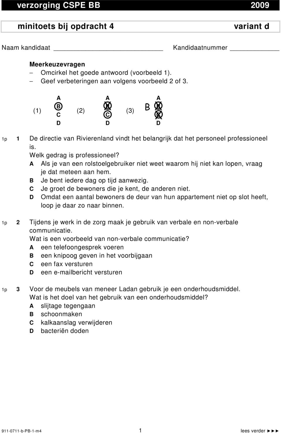 ls je van een rolstoelgebruiker niet weet waarom hij niet kan lopen, vraag je dat meteen aan hem. Je bent iedere dag op tijd aanwezig. Je groet de bewoners die je kent, de anderen niet.