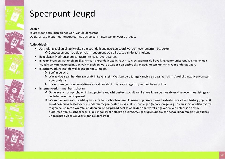 Bezoek aan Madhouse om contacten te leggen/verbeteren. In kaart brengen wat er eigenlijk allemaal is voor de jeugd in Ravenstein en dat naar de bevolking communiceren.