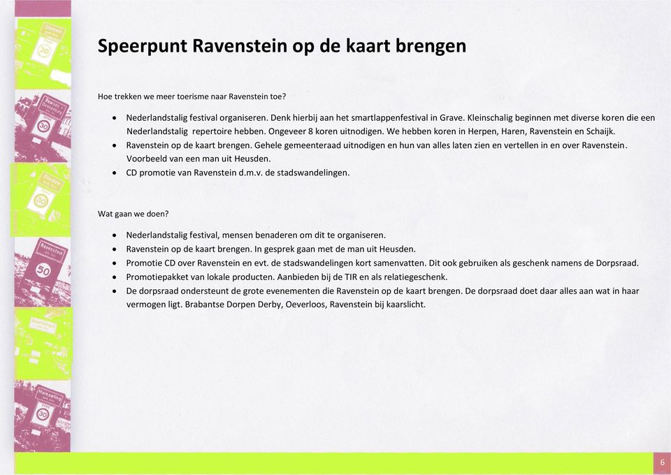Gehele gemeenteraad uitnodigen en hun van alles laten zien en vertellen in en over Ravenstein. Voorbeeld van een man uit Heusden. CD promotie van Ravenstein d.m.v. de stadswandelingen.