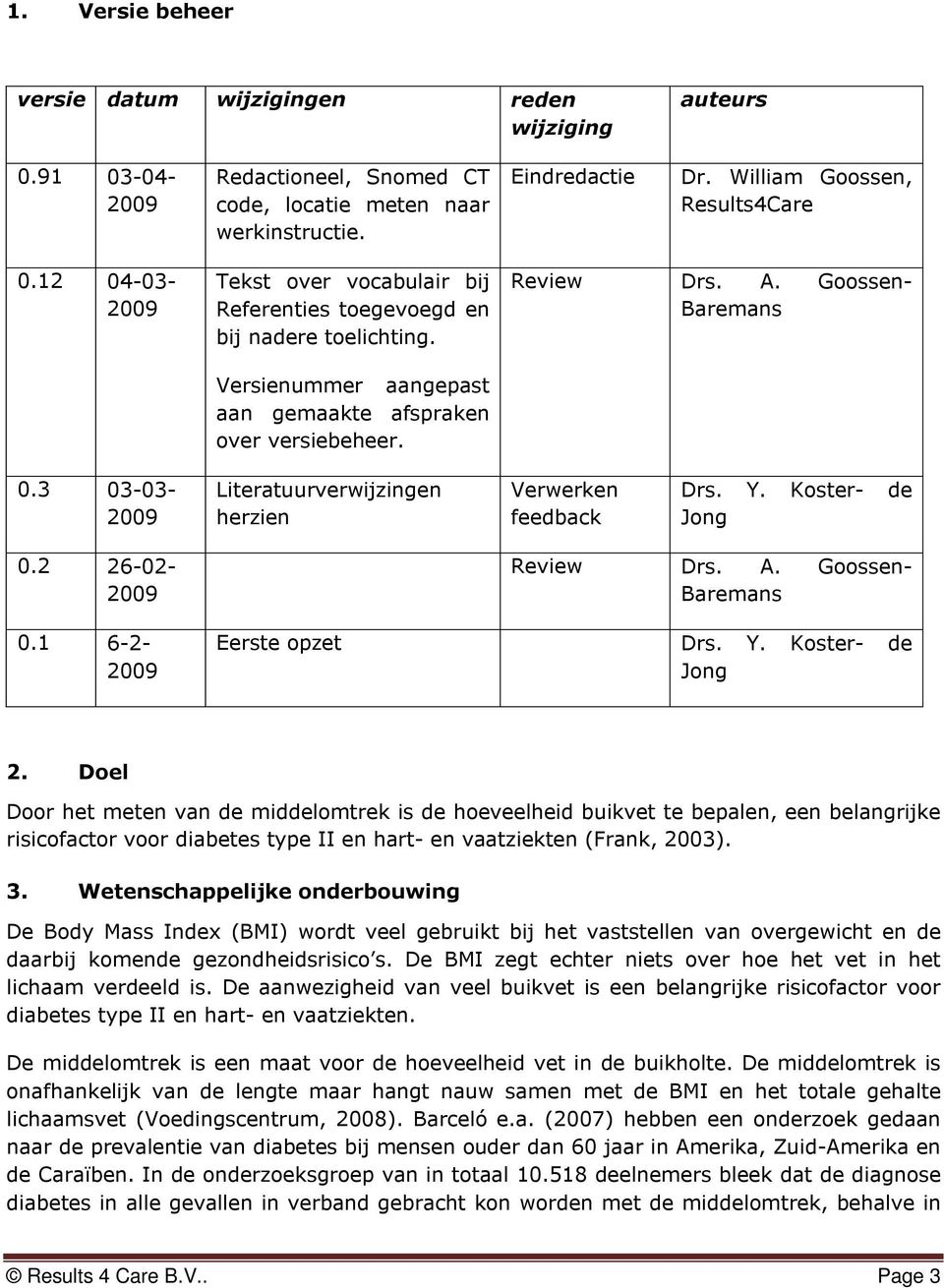 3 03-03- Literatuurverwijzingen herzien Verwerken feedback Drs. Y. Koster- de Jong 0.2 26-02- 0.1 6-2- Eerste opzet Review Drs. A. Goossen- Baremans Drs. Y. Koster- de Jong 2.