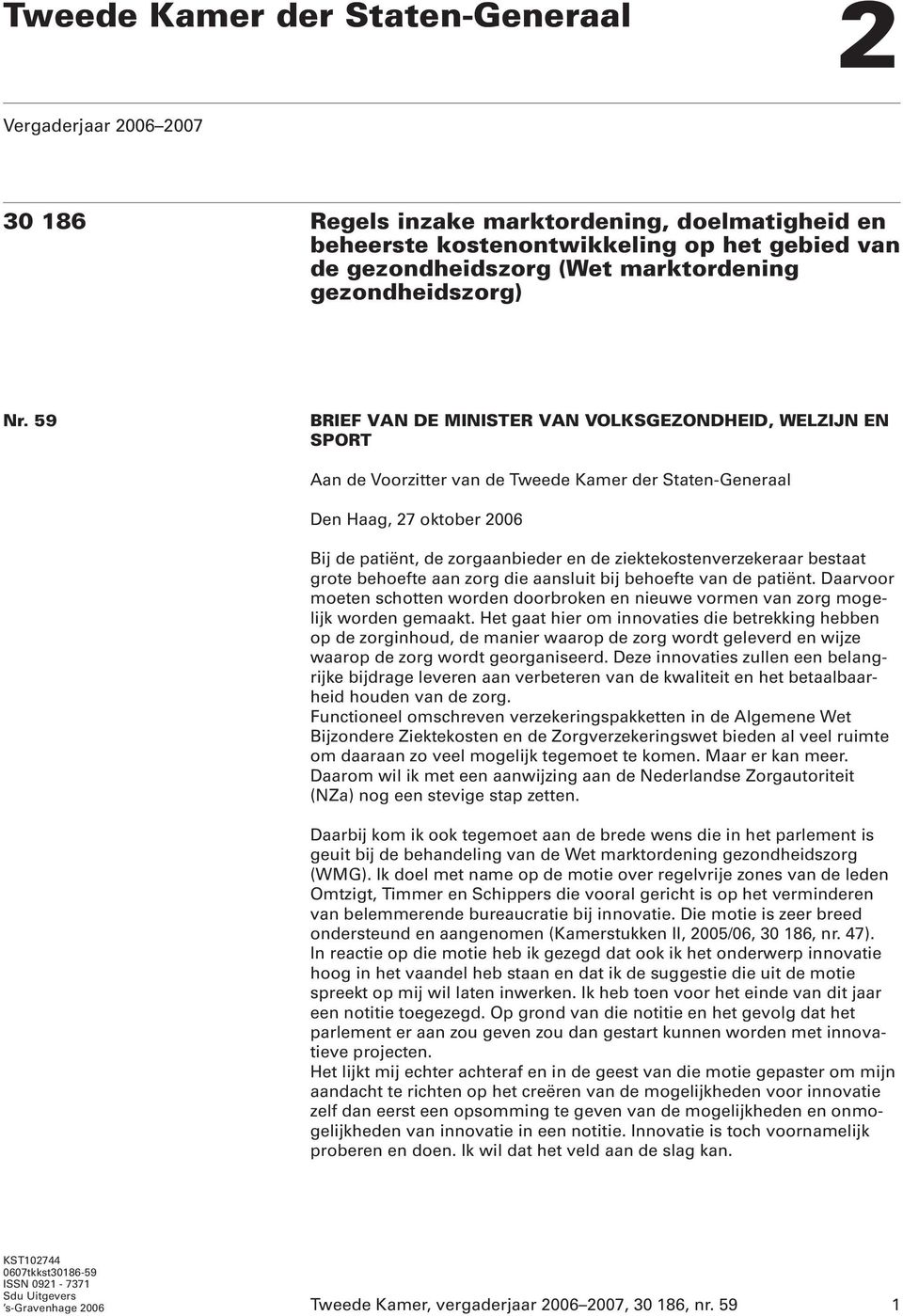 59 BRIEF VAN DE MINISTER VAN VOLKSGEZONDHEID, WELZIJN EN SPORT Aan de Voorzitter van de Tweede Kamer der Staten-Generaal Den Haag, 27 oktober 2006 Bij de patiënt, de zorgaanbieder en de