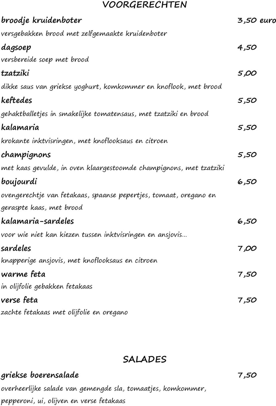 gevulde, in oven klaargestoomde champignons, met tzatziki boujourdi 6,50 ovengerechtje van fetakaas, spaanse pepertjes, tomaat, oregano en geraspte kaas, met brood kalamaria-sardeles 6,50 voor wie