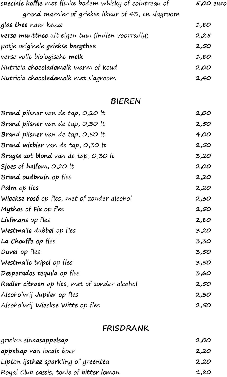 Brand pilsner van de tap, 0,30 lt 2,50 Brand pilsner van de tap, 0,50 lt 4,00 Brand witbier van de tap, 0,30 lt 2,50 Brugse zot blond van de tap, 0,30 lt 3,20 Sjoes of halfom, 0,20 lt 2,00 Brand