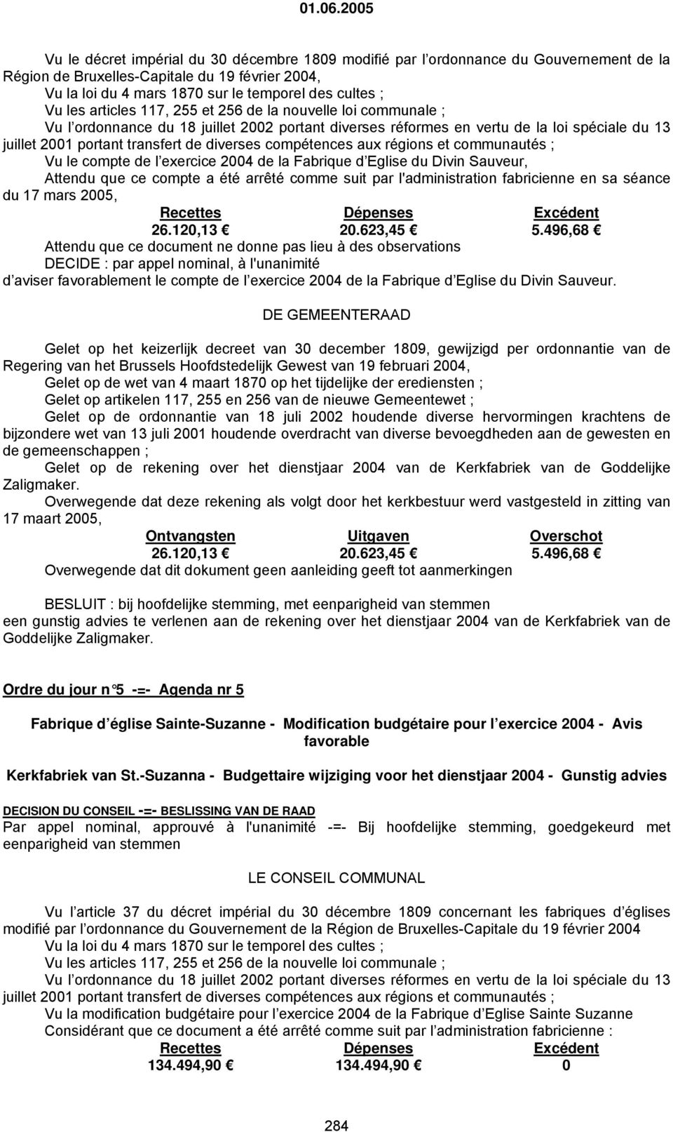 compétences aux régions et communautés ; Vu le compte de l exercice 2004 de la Fabrique d Eglise du Divin Sauveur, Attendu que ce compte a été arrêté comme suit par l'administration fabricienne en sa