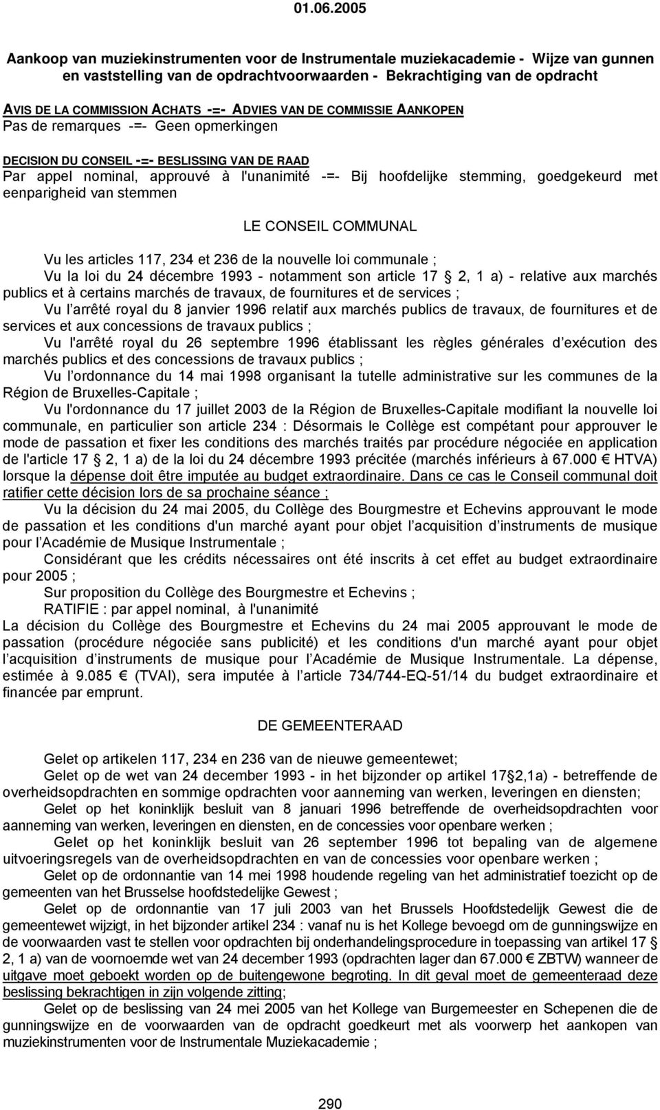 goedgekeurd met eenparigheid van stemmen LE CONSEIL COMMUNAL Vu les articles 117, 234 et 236 de la nouvelle loi communale ; Vu la loi du 24 décembre 1993 - notamment son article 17 2, 1 a) - relative