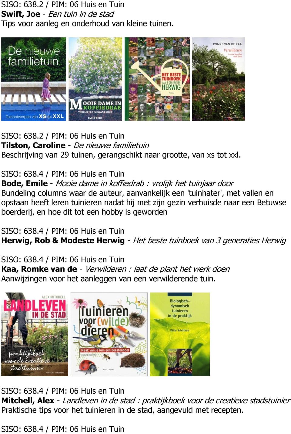 verhuisde naar een Betuwse boerderij, en hoe dit tot een hobby is geworden Herwig, Rob & Modeste Herwig - Het beste tuinboek van 3 generaties Herwig Kaa, Romke van de - Verwilderen : laat de plant