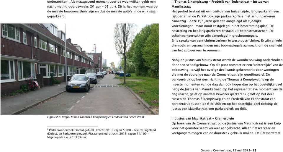 I: Thomas à Kempisweg Frederik van Eedenstraat Justus van Maurikstraat Het profiel bestaat uit een trottoir aan huizenzijde, langsparkeren een rijloper en in de Parkstrook zijn parkeerkoffers met