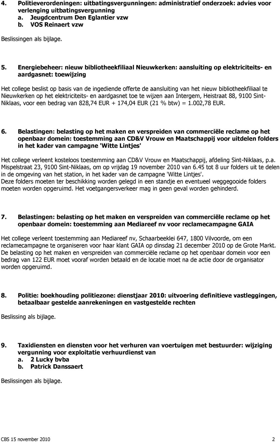 bibliotheekfiliaal te Nieuwkerken op het elektriciteits- en aardgasnet toe te wijzen aan Intergem, Heistraat 88, 9100 Sint- Niklaas, voor een bedrag van 828,74 EUR + 174,04 EUR (21 % btw) = 1.