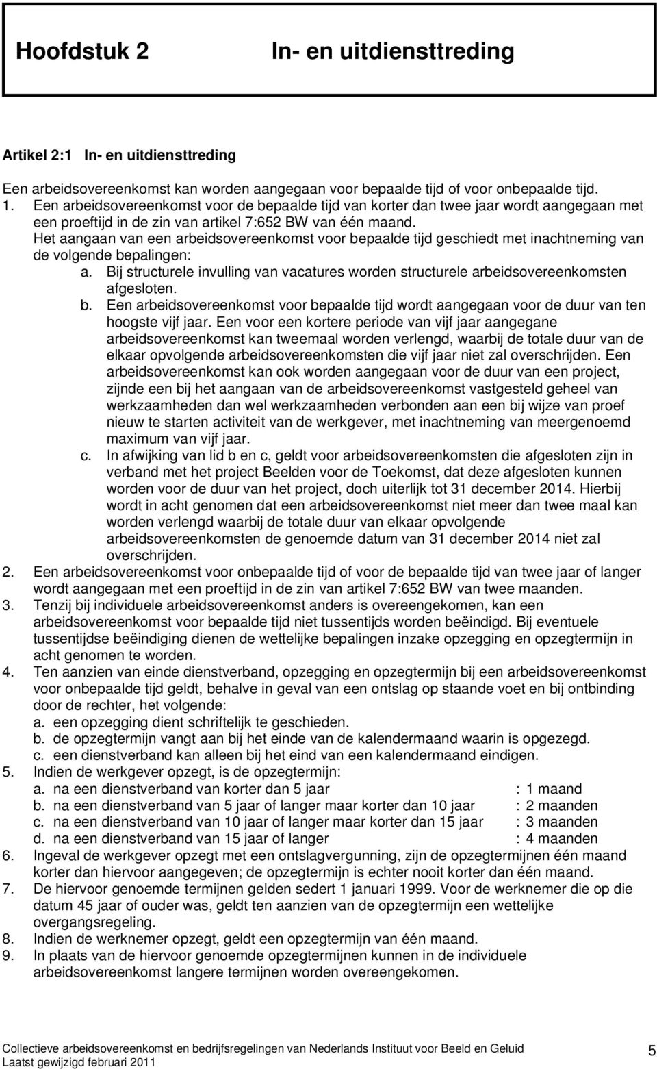 Het aangaan van een arbeidsovereenkomst voor bepaalde tijd geschiedt met inachtneming van de volgende bepalingen: a.