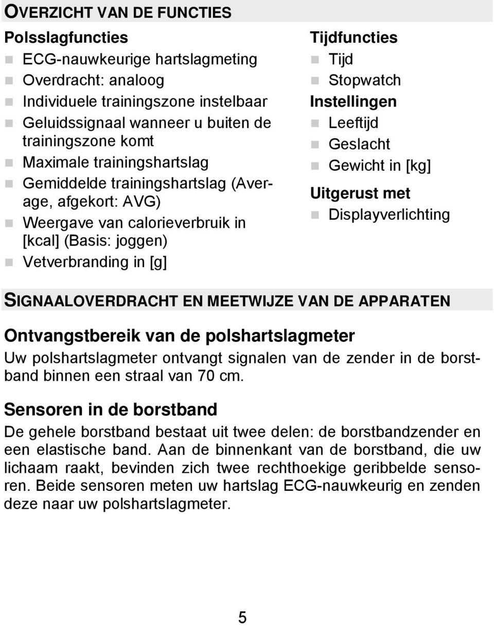 Geslacht Gewicht in [kg] Uitgerust met Displayverlichting SIGNAALOVERDRACHT EN MEETWIJZE VAN DE APPARATEN Ontvangstbereik van de polshartslagmeter Uw polshartslagmeter ontvangt signalen van de zender