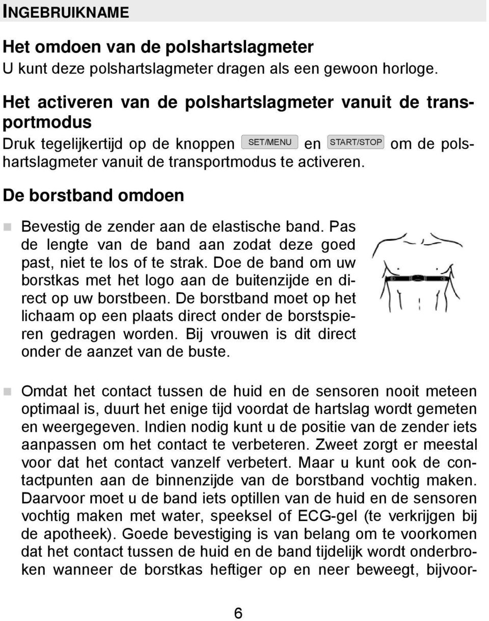 De borstband omdoen Bevestig de zender aan de elastische band. Pas de lengte van de band aan zodat deze goed past, niet te los of te strak.