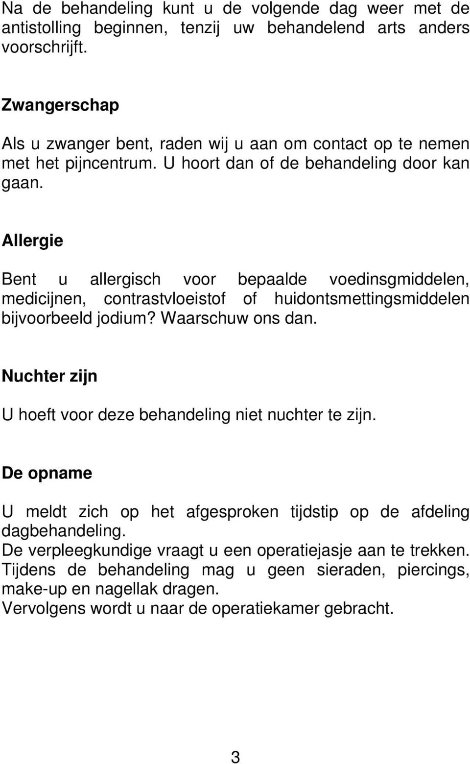 Allergie Bent u allergisch voor bepaalde voedinsgmiddelen, medicijnen, contrastvloeistof of huidontsmettingsmiddelen bijvoorbeeld jodium? Waarschuw ons dan.