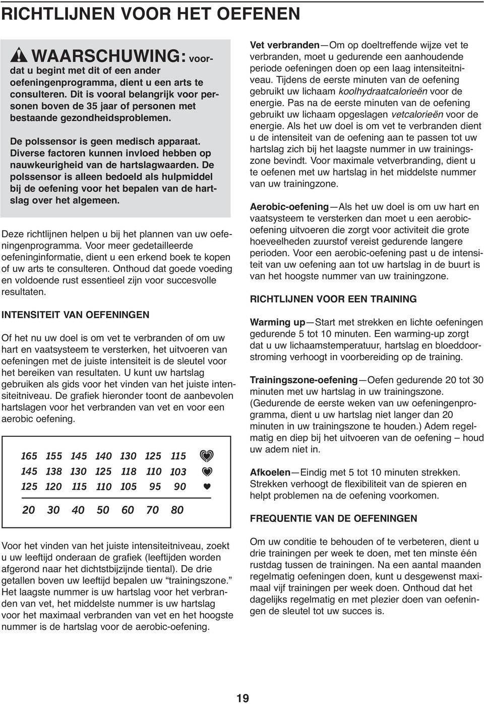 Diverse factoren kunnen invloed hebben op nauwkeurigheid van de hartslagwaarden. De polssensor is alleen bedoeld als hulpmiddel bij de oefening voor het bepalen van de hartslag over het algemeen.