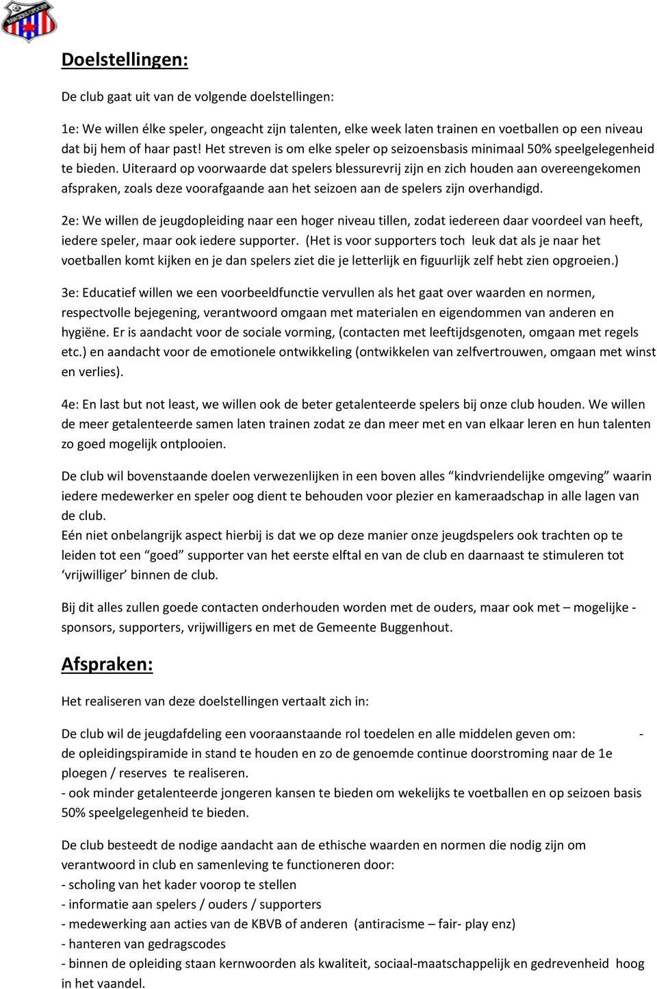 Uiteraard op voorwaarde dat spelers blessurevrij zijn en zich houden aan overeengekomen afspraken, zoals deze voorafgaande aan het seizoen aan de spelers zijn overhandigd.