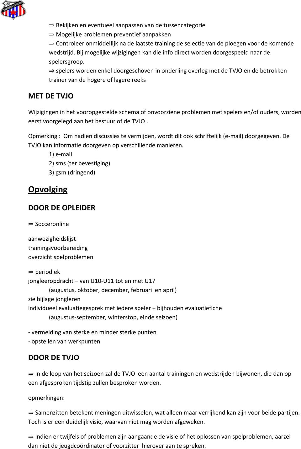 spelers worden enkel doorgeschoven in onderling overleg met de TVJO en de betrokken trainer van de hogere of lagere reeks MET DE TVJO Wijzigingen in het vooropgestelde schema of onvoorziene problemen