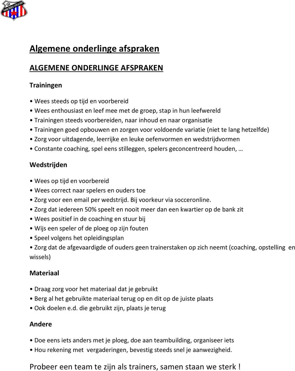 wedstrijdvormen Constante coaching, spel eens stilleggen, spelers geconcentreerd houden, Wedstrijden Wees op tijd en voorbereid Wees correct naar spelers en ouders toe Zorg voor een email per