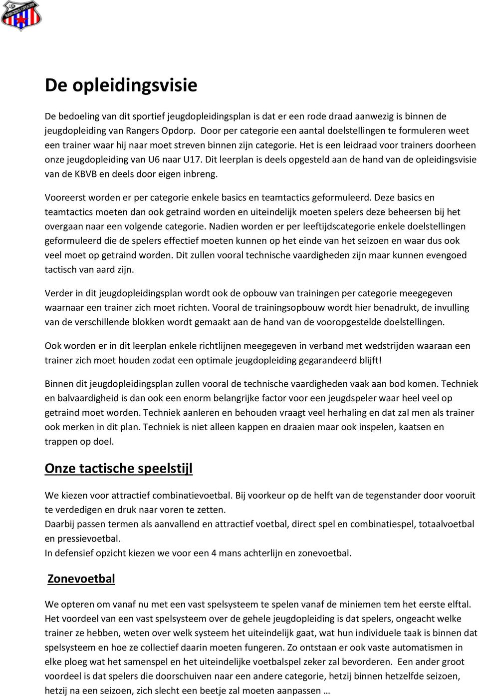 Het is een leidraad voor trainers doorheen onze jeugdopleiding van U6 naar U17. Dit leerplan is deels opgesteld aan de hand van de opleidingsvisie van de KBVB en deels door eigen inbreng.