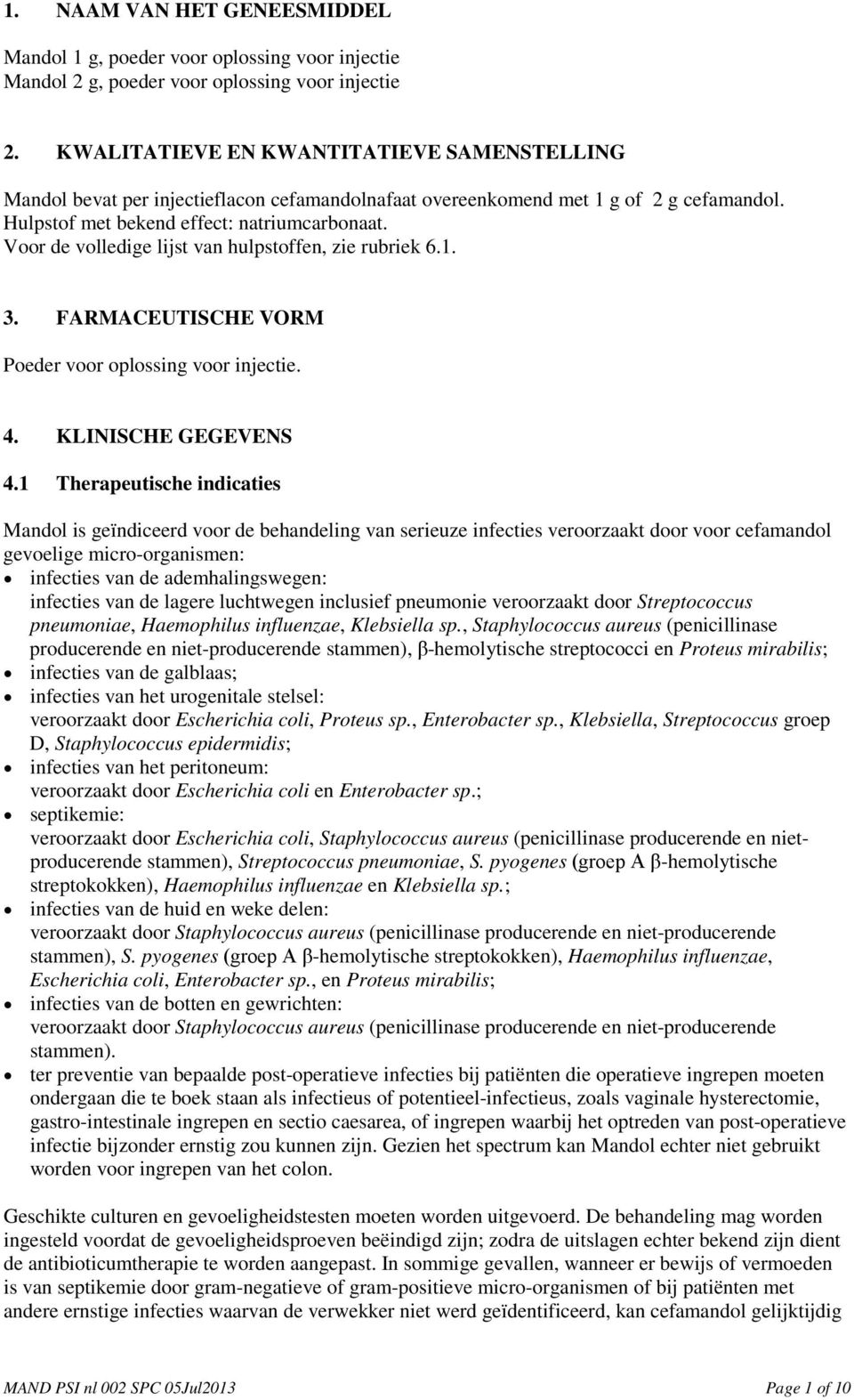 Voor de volledige lijst van hulpstoffen, zie rubriek 6.1. 3. FARMACEUTISCHE VORM Poeder voor oplossing voor injectie. 4. KLINISCHE GEGEVENS 4.
