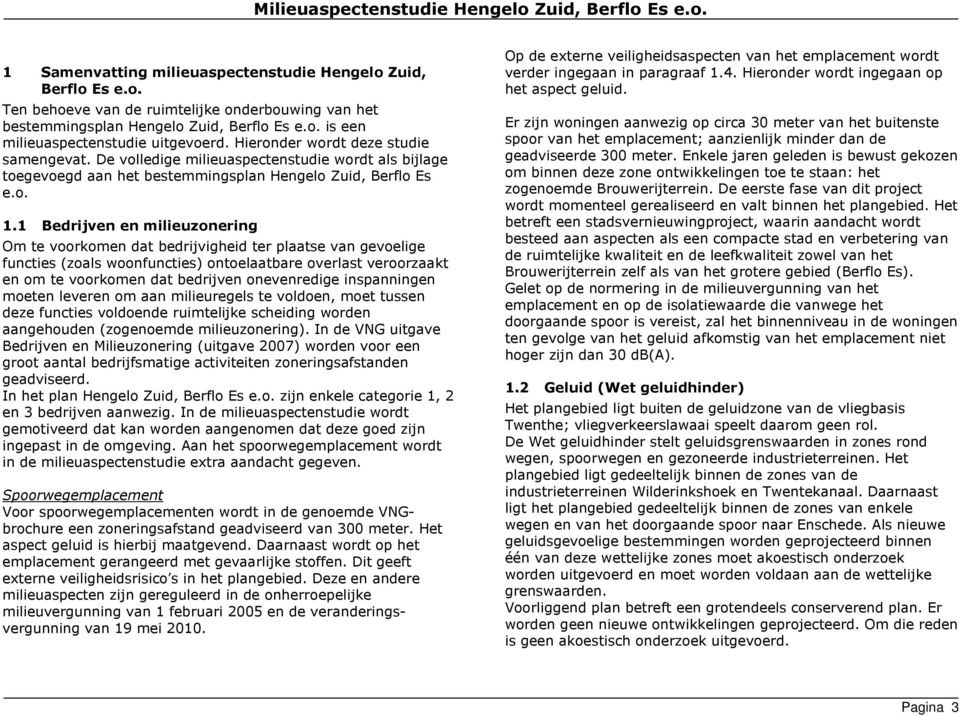 1 Bedrijven en milieuzonering Om te voorkomen dat bedrijvigheid ter plaatse van gevoelige functies (zoals woonfuncties) ontoelaatbare overlast veroorzaakt en om te voorkomen dat bedrijven