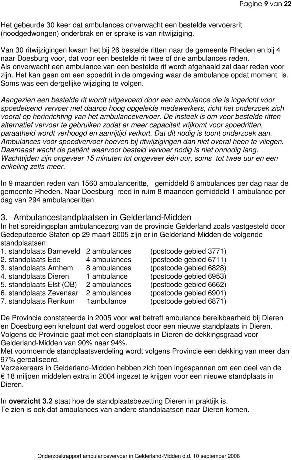 Als onverwacht een ambulance van een bestelde rit wordt afgehaald zal daar reden voor zijn. Het kan gaan om een spoedrit in de omgeving waar de ambulance op dat moment is.