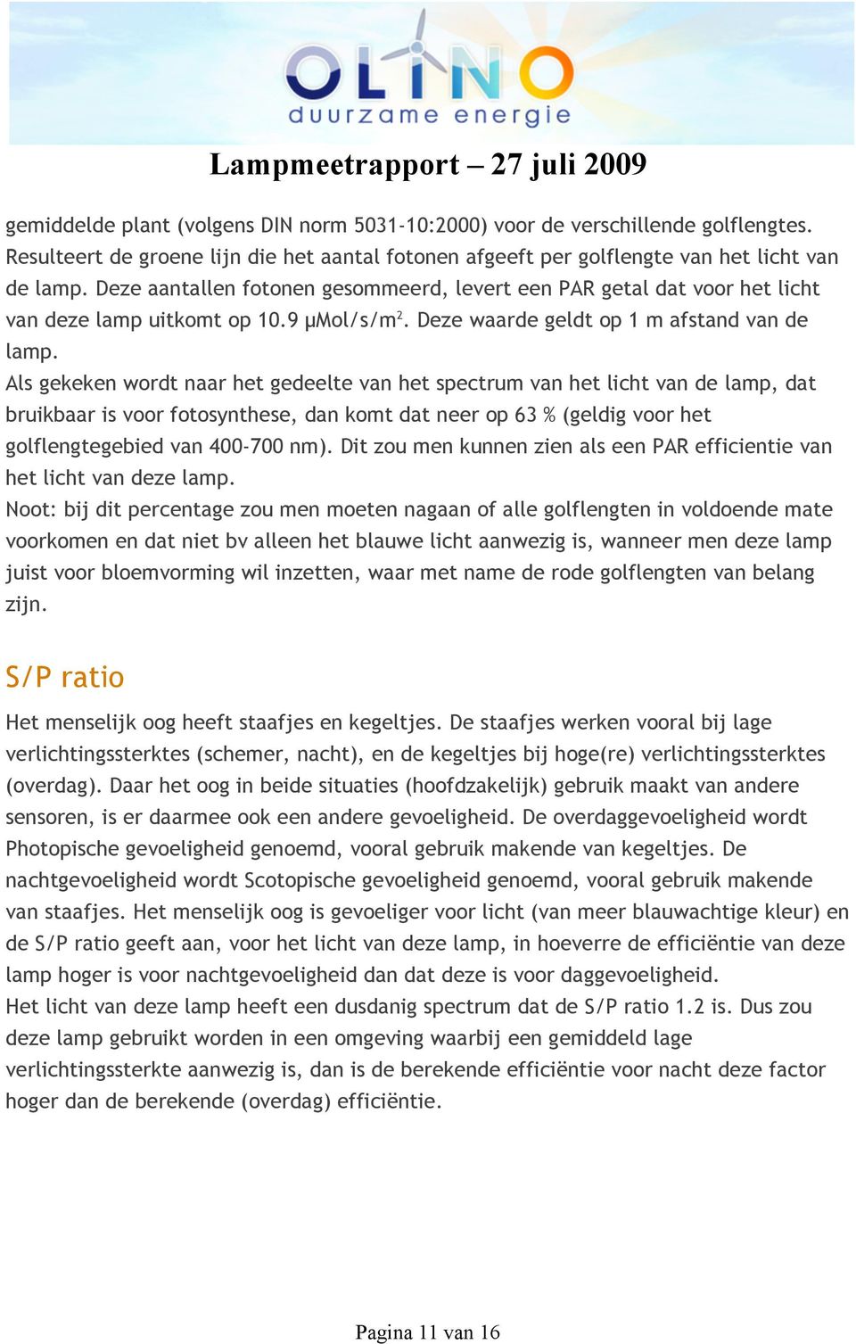 Als gekeken wordt naar het gedeelte van het spectrum van het licht van de lamp, dat bruikbaar is voor fotosynthese, dan komt dat neer op 63 % (geldig voor het golflengtegebied van 400-700 nm).