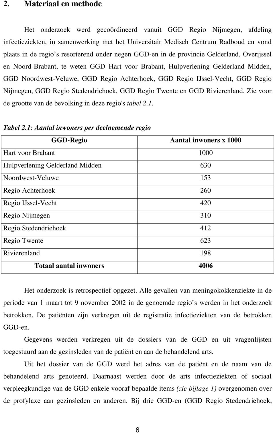 GGD Regio IJssel-Vecht, GGD Regio Nijmegen, GGD Regio Stedendriehoek, GGD Regio Twente en GGD Rivierenland. Zie voor de grootte van de bevolking in deze regio's tabel 2.1. Tabel 2.