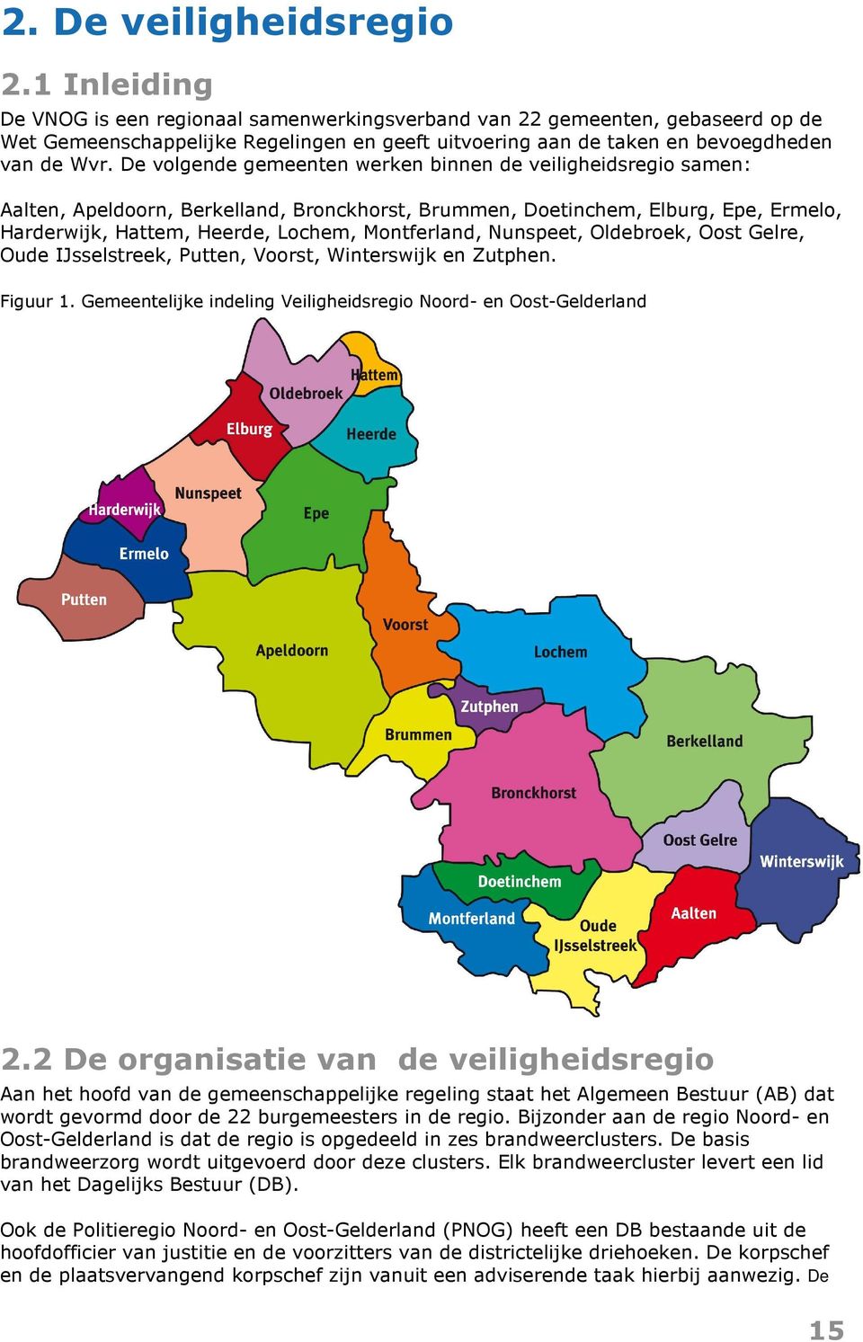 De volgende gemeenten werken binnen de veiligheidsregio samen: Aalten, Apeldoorn, Berkelland, Bronckhorst, Brummen, Doetinchem, Elburg, Epe, Ermelo, Harderwijk, Hattem, Heerde, Lochem, Montferland,