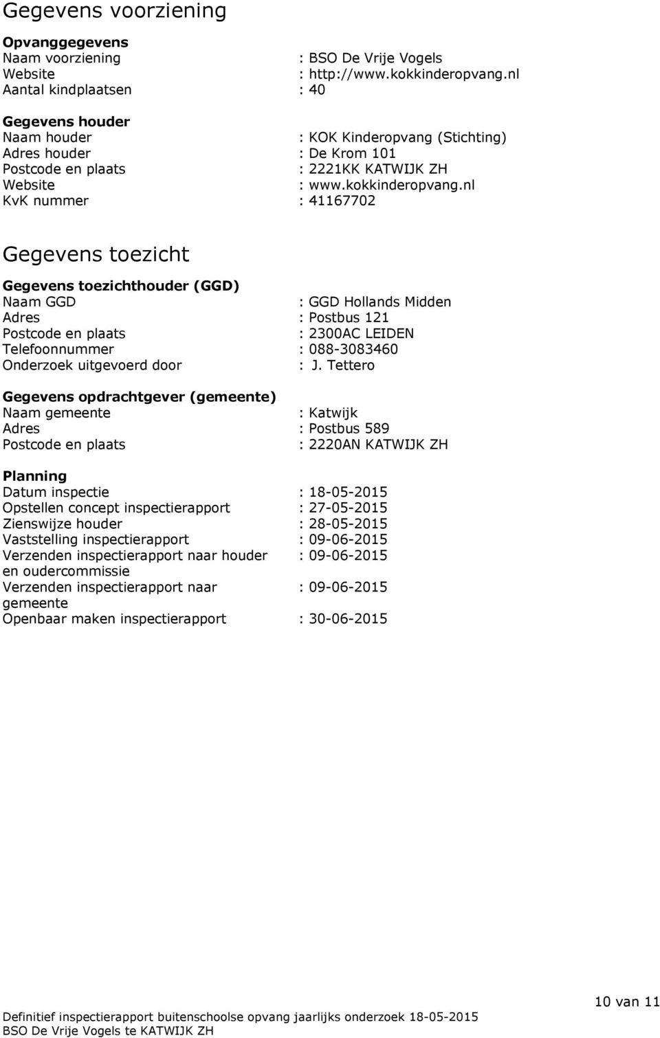 nl KvK nummer : 41167702 Gegevens toezicht Gegevens toezichthouder (GGD) Naam GGD : GGD Hollands Midden Adres : Postbus 121 Postcode en plaats : 2300AC LEIDEN Telefoonnummer : 088-3083460 Onderzoek