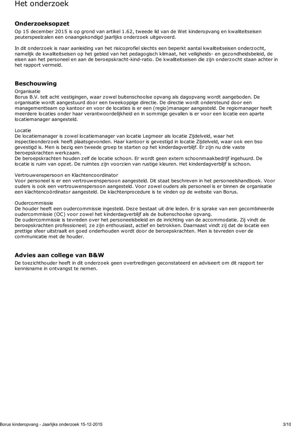 In dit onderzoek is naar aanleiding van het risicoprofiel slechts een beperkt aantal kwaliteitseisen onderzocht, namelijk de kwaliteitseisen op het gebied van het pedagogisch klimaat, het