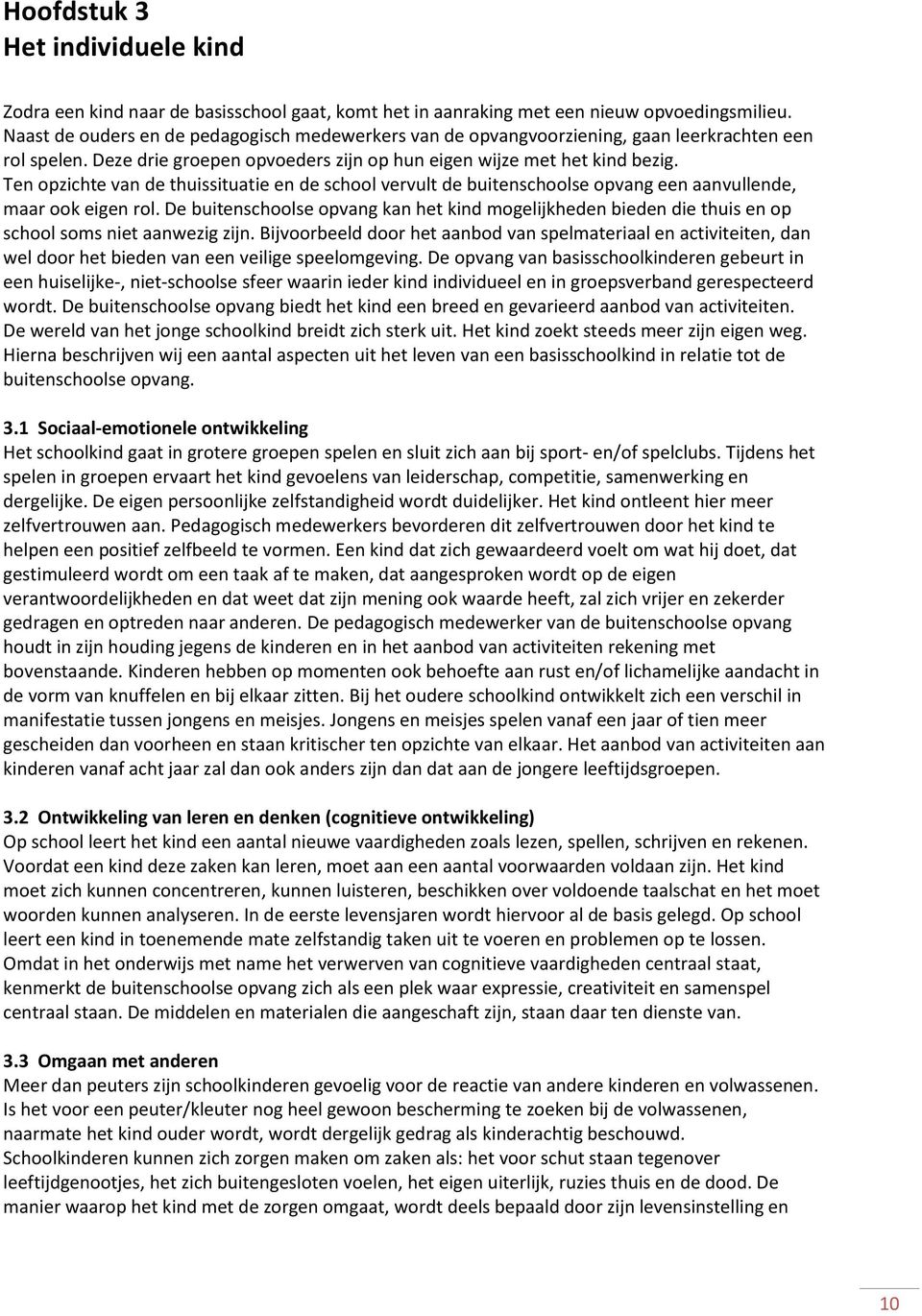 Ten opzichte van de thuissituatie en de school vervult de buitenschoolse opvang een aanvullende, maar ook eigen rol.