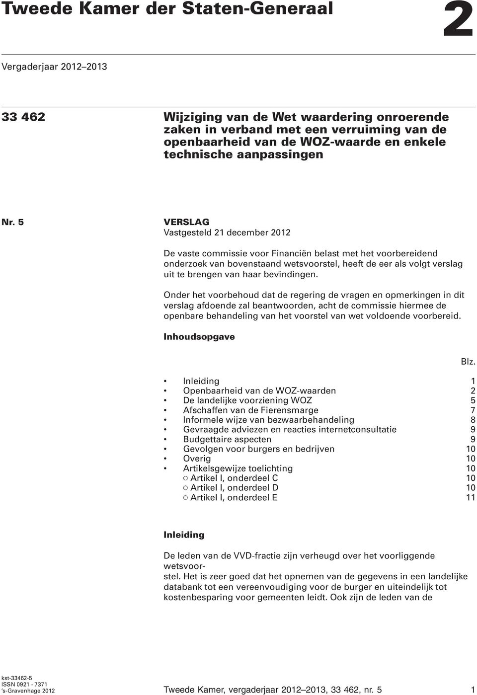 5 VERSLAG Vastgesteld 21 december 2012 De vaste commissie voor Financiën belast met het voorbereidend onderzoek van bovenstaand wetsvoorstel, heeft de eer als volgt verslag uit te brengen van haar