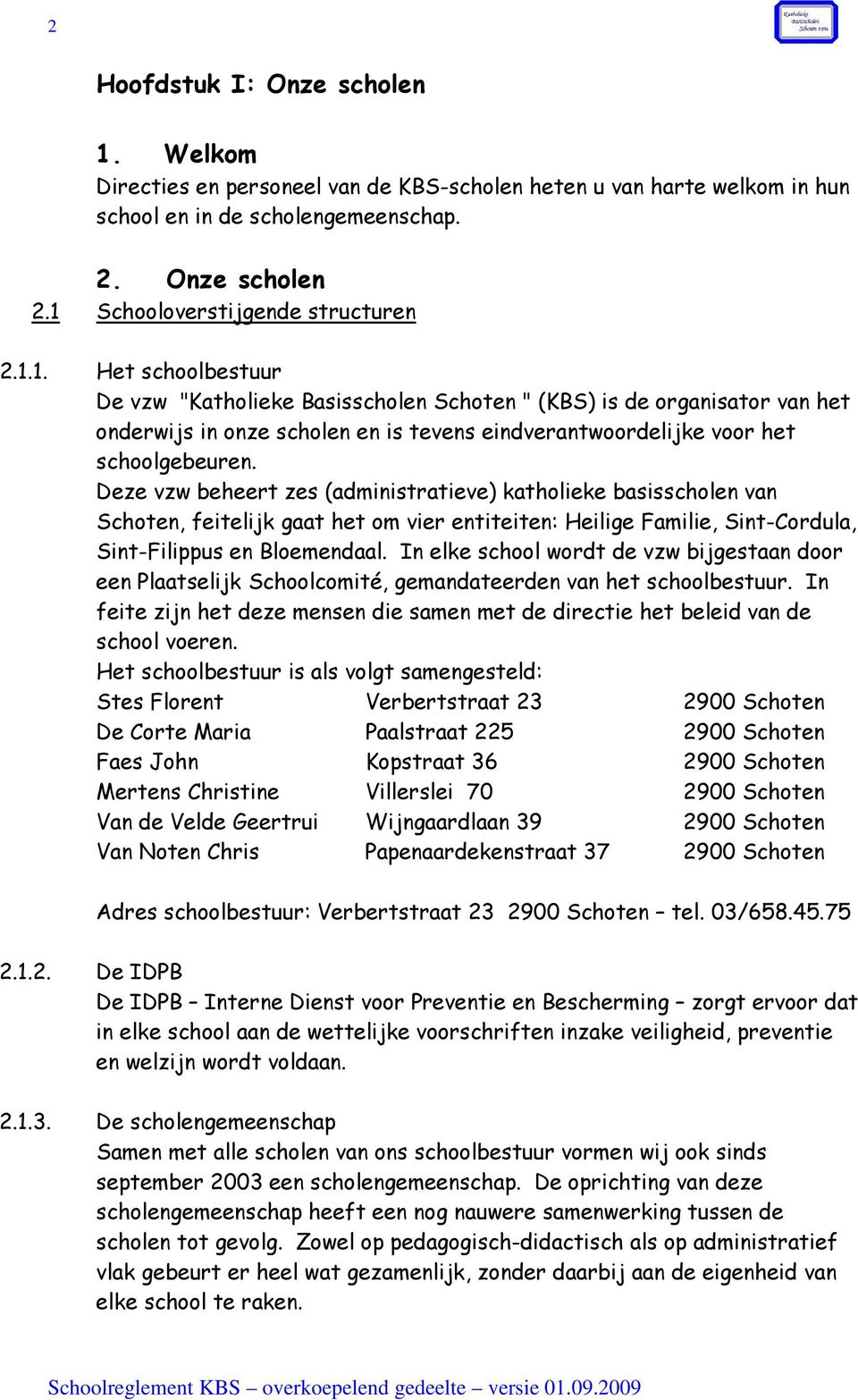 Deze vzw beheert zes (administratieve) katholieke basisscholen van Schoten, feitelijk gaat het om vier entiteiten: Heilige Familie, Sint-Cordula, Sint-Filippus en Bloemendaal.