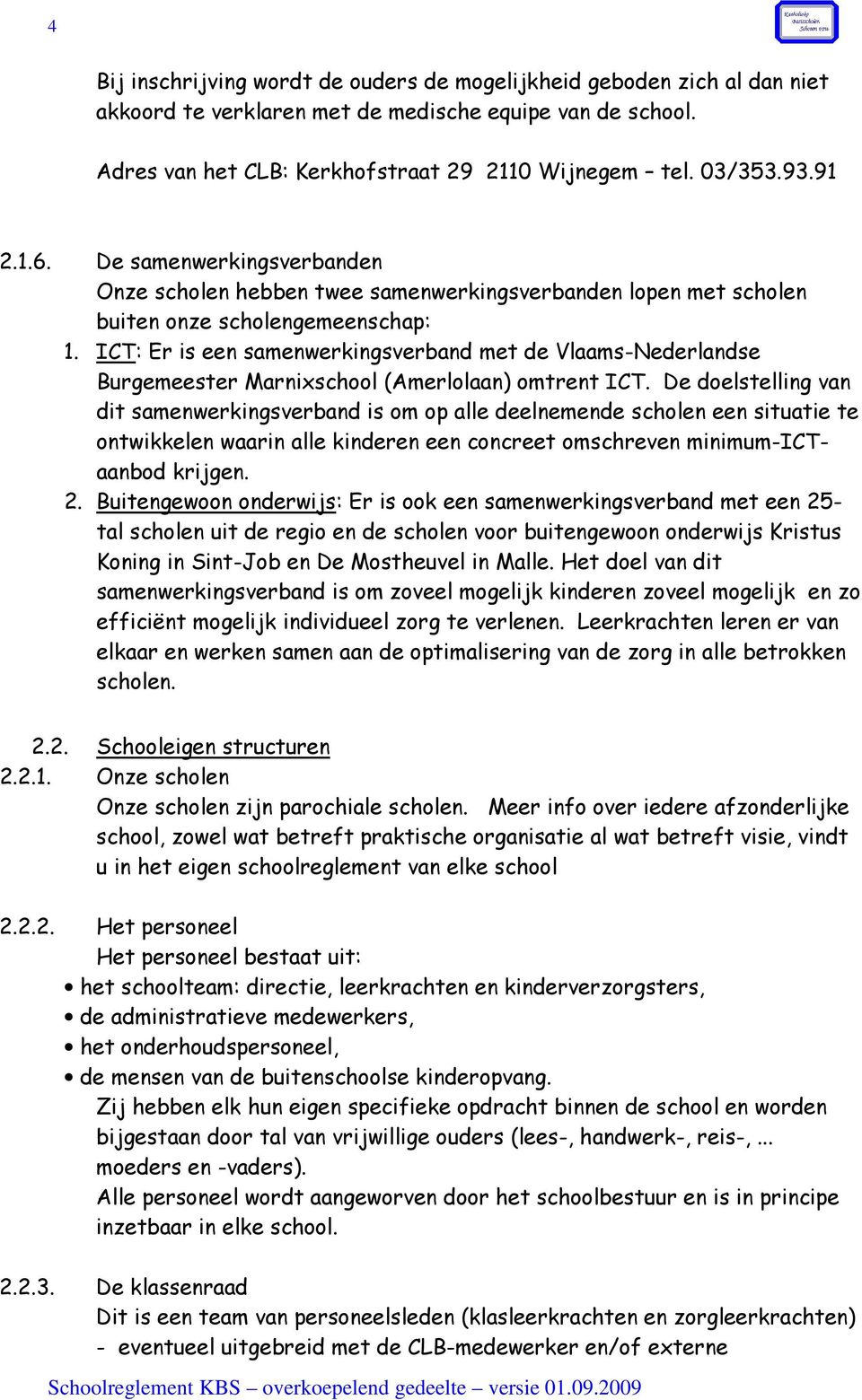 ICT: Er is een samenwerkingsverband met de Vlaams-Nederlandse Burgemeester Marnixschool (Amerlolaan) omtrent ICT.