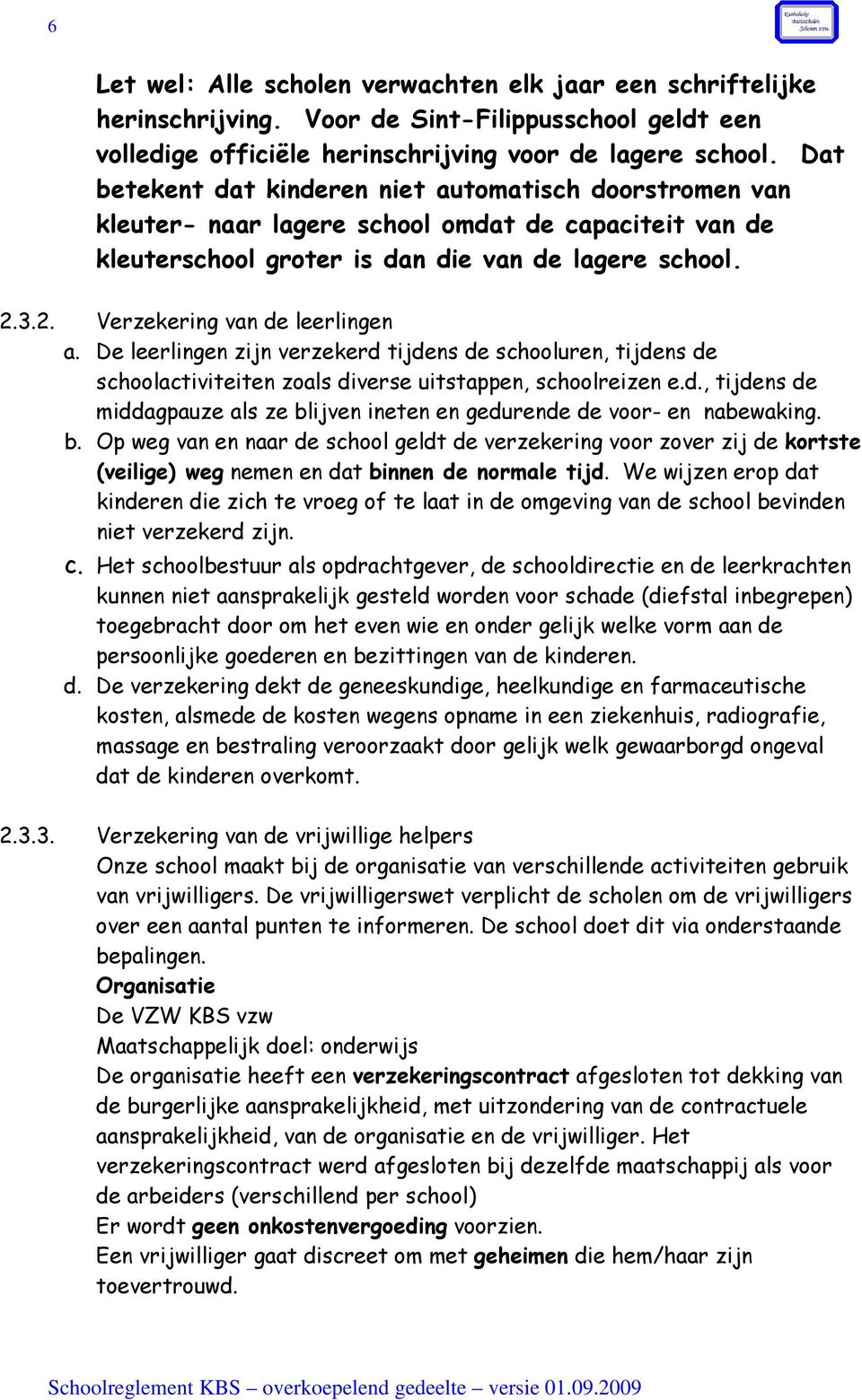 3.2. Verzekering van de leerlingen a. De leerlingen zijn verzekerd tijdens de schooluren, tijdens de schoolactiviteiten zoals diverse uitstappen, schoolreizen e.d., tijdens de middagpauze als ze blijven ineten en gedurende de voor- en nabewaking.