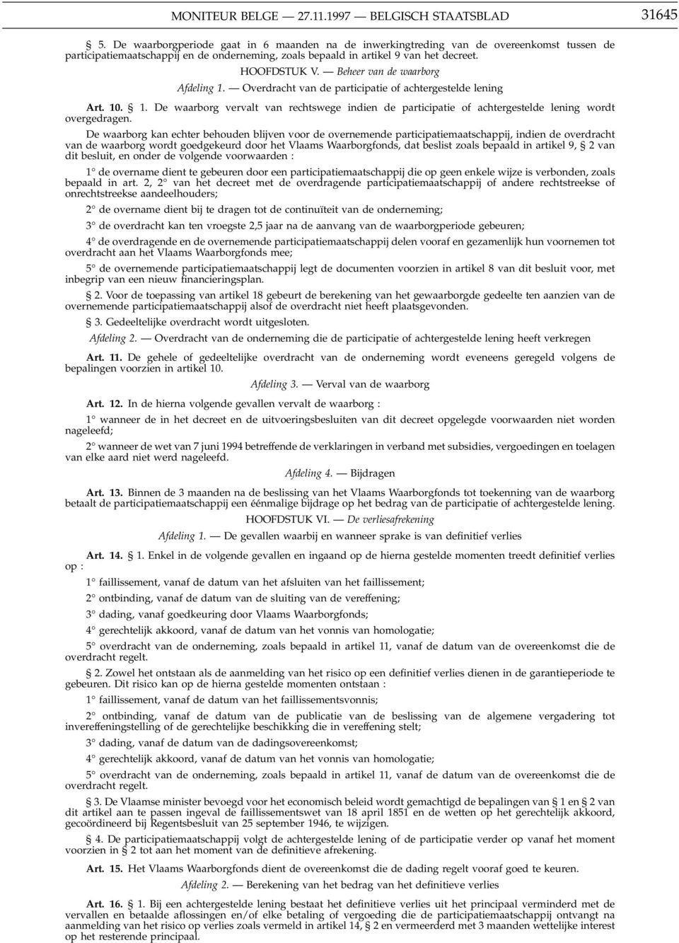 Beheer van de waarborg Afdeling 1. Overdracht van de participatie of achtergestelde lening Art. 10. 1. De waarborg vervalt van rechtswege indien de participatie of achtergestelde lening wordt overgedragen.